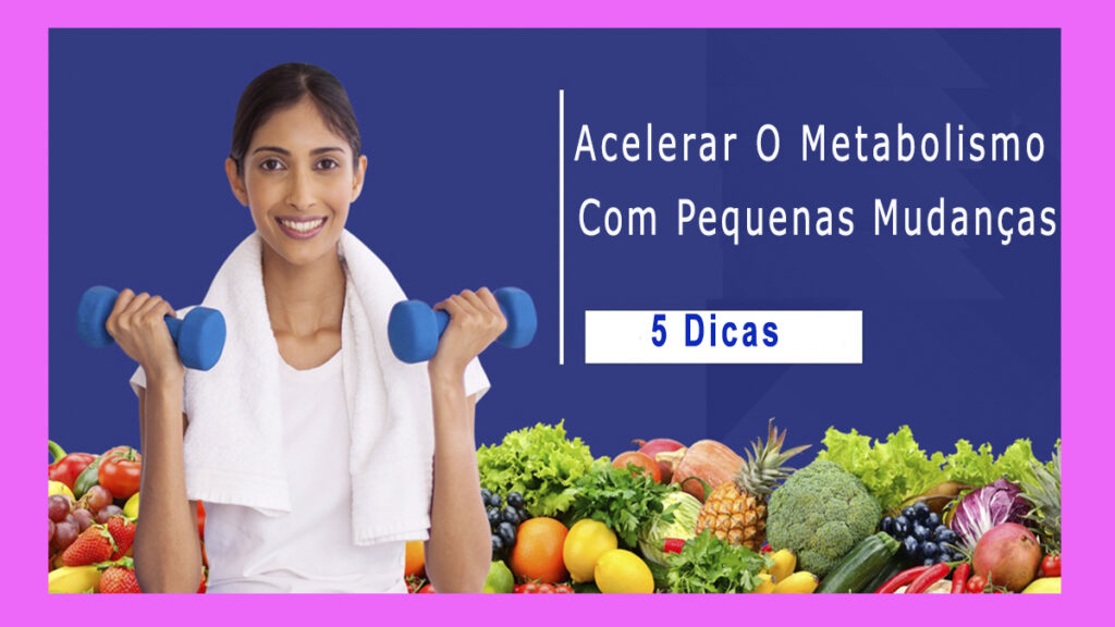 5 Dicas Para Acelerar O Metabolismo Com Pequenas Mudanças 3