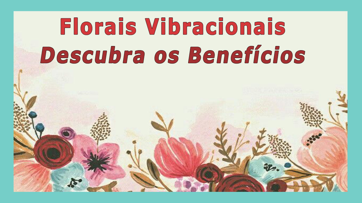 Florais Vibracionais: Sua Importância para a Saúde - Descubra os Benefícios 10