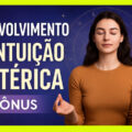 Desenvolvimento da Intuição Esotérica: Como Ativar Seu Potencial Espiritual
