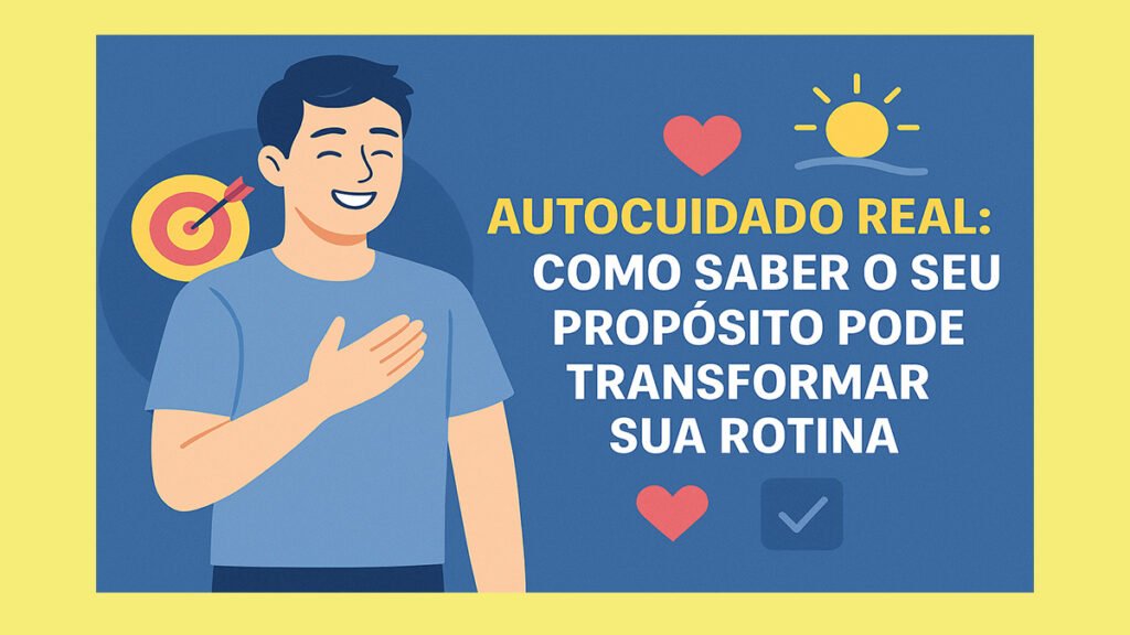 Autocuidado Real: Como Saber o Seu Propósito Pode Transformar Sua Rotina 4