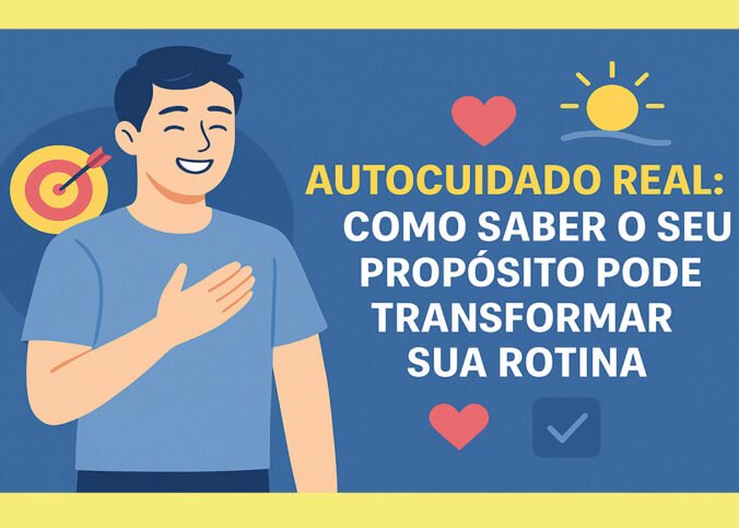 Autocuidado Real: Como Saber o Seu Propósito Pode Transformar Sua Rotina 4