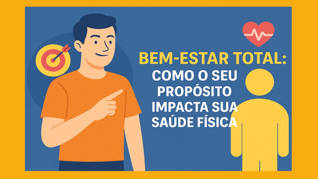 Bem-Estar Total: Como o Seu Propósito Impacta Sua Saúde Física 2