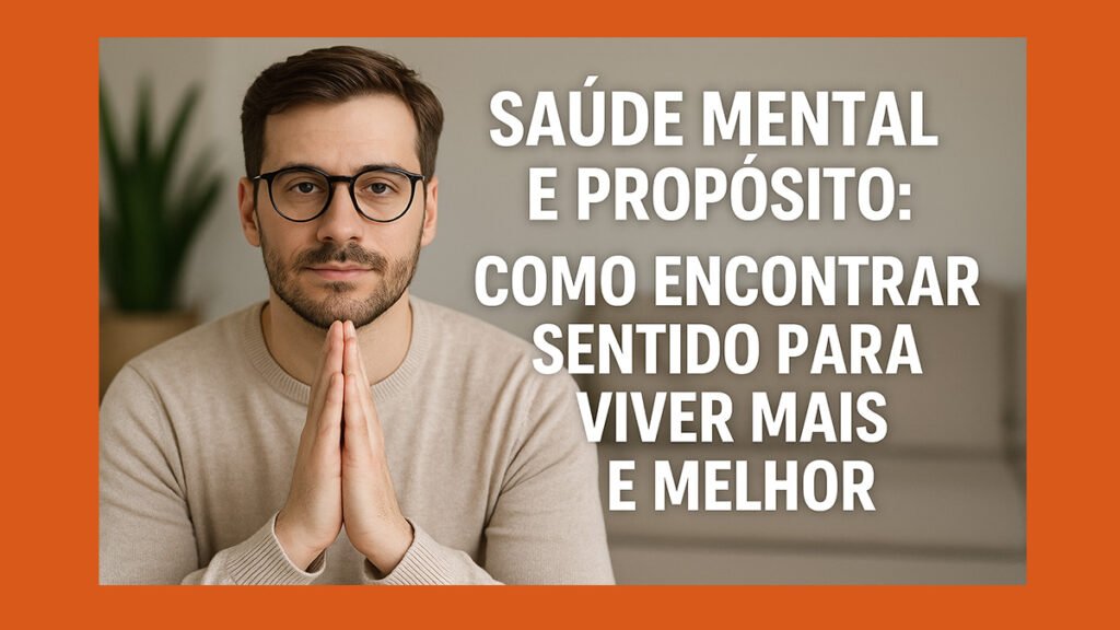 Saúde Mental e Propósito Como Encontrar Sentido Para Viver Mais e Melhor