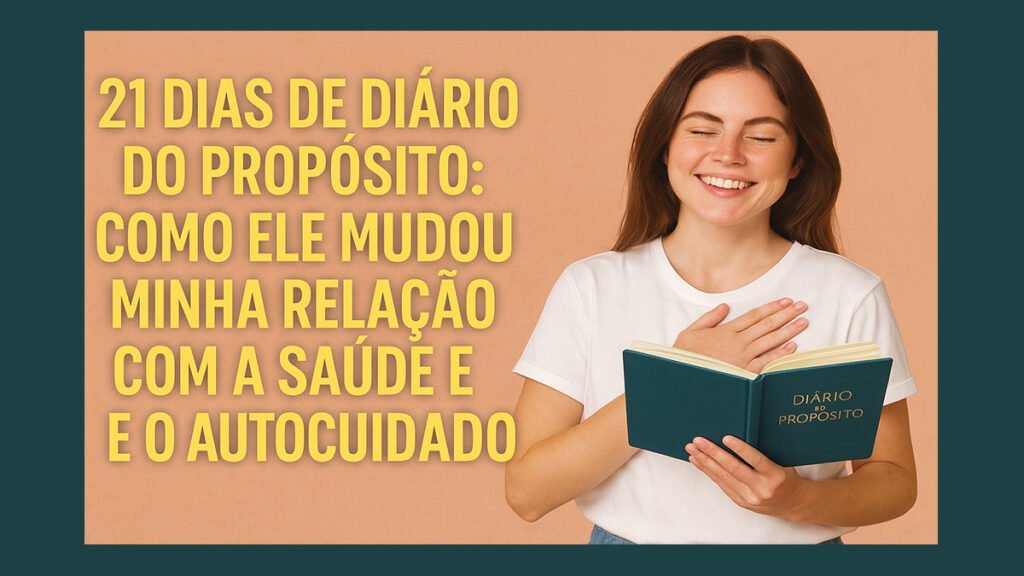 21 Dias de Diário do Propósito: Como Ele Mudou Minha Relação com a Saúde e o Autocuidado 3