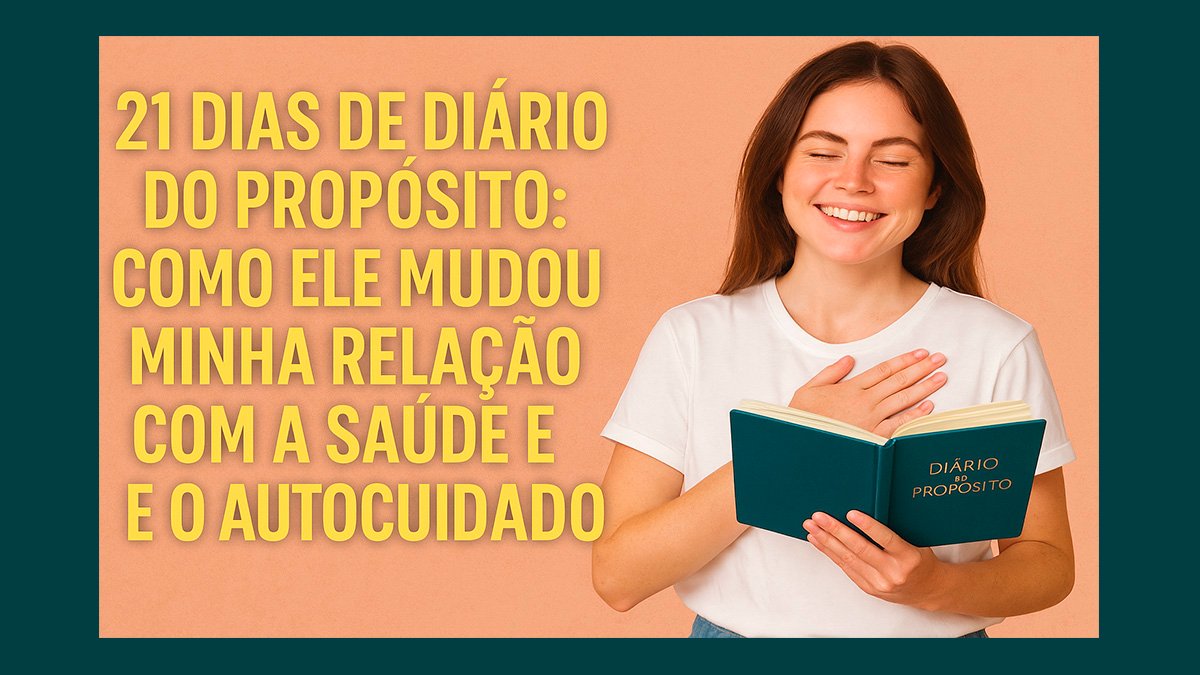 21 Dias de Diário do Propósito: Como Ele Mudou Minha Relação com a Saúde e o Autocuidado 1