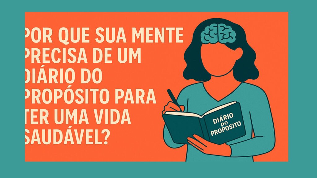 Vida Saudável - Por Que Sua Mente Precisa de um Diário do Propósito para Ter