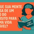 Vida Saudável - Por Que Sua Mente Precisa de um Diário do Propósito para Ter