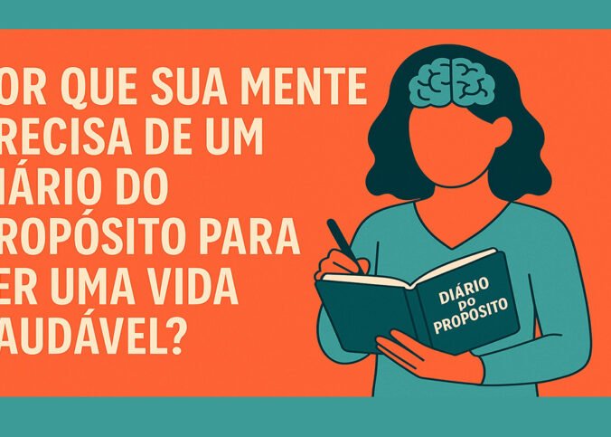 Vida Saudável - Por Que Sua Mente Precisa de um Diário do Propósito para Ter
